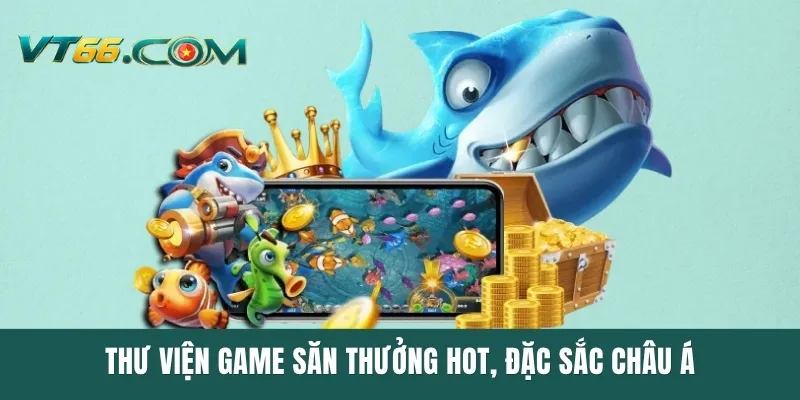 Thư viện game săn thưởng hot, đặc sắc Châu Á